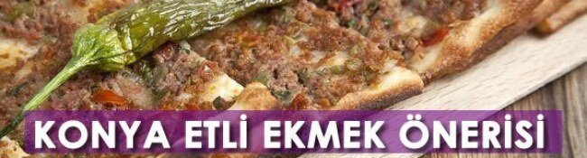 Konya Etli Ekmek Önerisi: Konya’da En İyi Etli Ekmek Nerede Yenir?