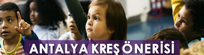 Antalya Kreş Önerisi: Antalya’da En İyi Kreşler